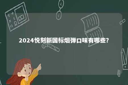 2024悦刻新国标烟弹口味有哪些�？ 